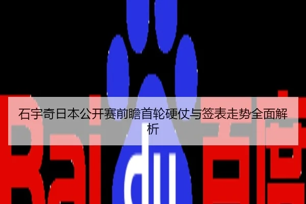 石宇奇日本公开赛前瞻首轮硬仗与签表走势全面解析